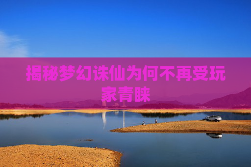 揭秘梦幻诛仙为何不再受玩家青睐