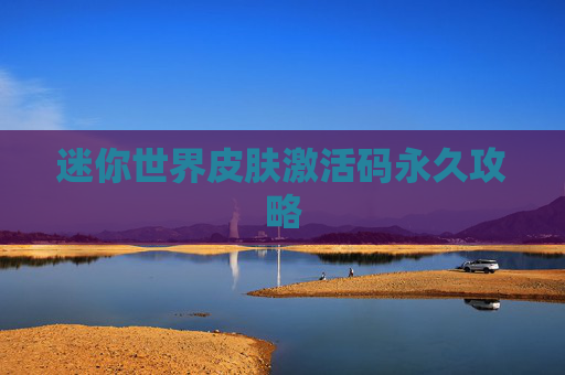 迷你世界皮肤激活码永久攻略 迷你世界皮肤激活码永久攻略