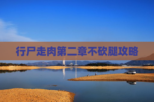 行尸走肉第二章不砍腿攻略 行尸走肉第二章不砍腿攻略