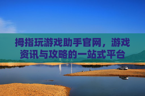 拇指玩游戏助手官网,游戏资讯与攻略的一站式平台 拇指玩游戏助手官网,游戏资讯与攻略的一站式平台