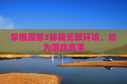 掌握魔兽3秘籍无敌环境,成为游戏高手 掌握魔兽3秘籍无敌环境,成为游戏高手