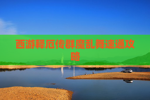 西游释厄传群魔乱舞速通攻略 西游释厄传群魔乱舞速通攻略