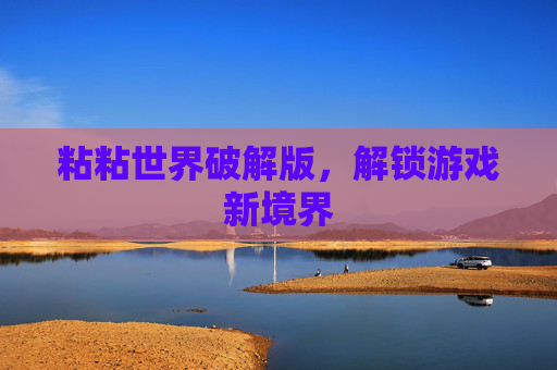 粘粘世界破解版,解锁游戏新境界 粘粘世界破解版,解锁游戏新境界