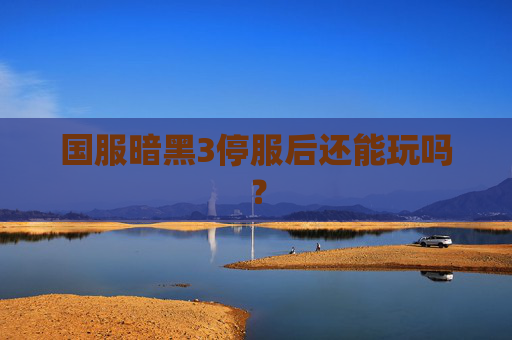 国服暗黑3停服后还能玩吗? 国服暗黑3停服后还能玩吗?