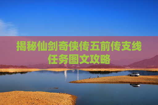 揭秘仙剑奇侠传五前传支线任务图文攻略 揭秘仙剑奇侠传五前传支线任务图文攻略