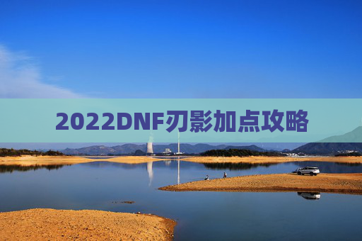 2022DNF刃影加点攻略 2022DNF刃影加点攻略