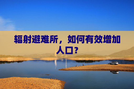 辐射避难所,如何有效增加人口? 辐射避难所,如何有效增加人口?