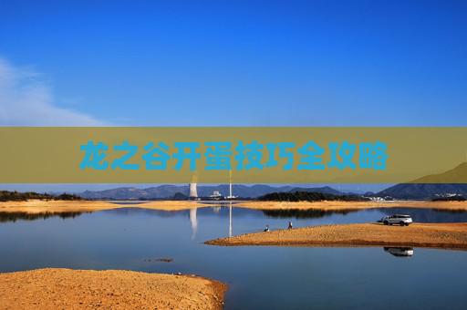 龙之谷开蛋技巧全攻略 龙之谷开蛋技巧全攻略