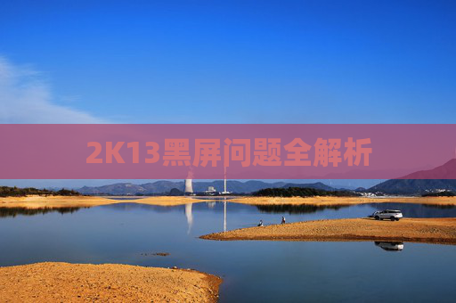 2K13黑屏问题全解析 2K13黑屏问题全解析