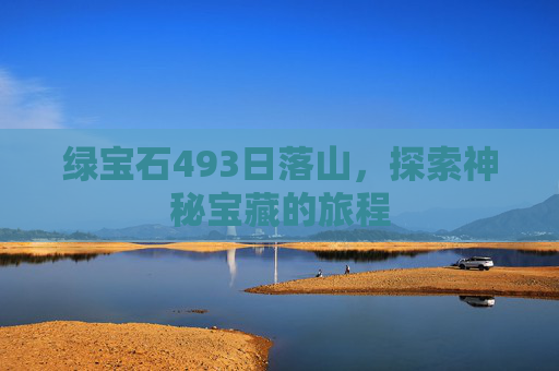 绿宝石493日落山,探索神秘宝藏的旅程 绿宝石493日落山,探索神秘宝藏的旅程