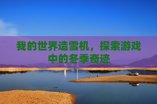 我的世界造雪机,探索游戏中的冬季奇迹 我的世界造雪机,探索游戏中的冬季奇迹