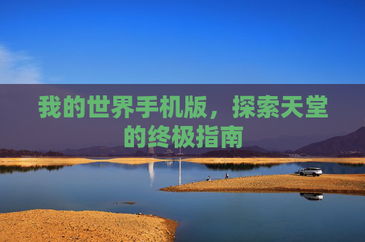 我的世界手机版,探索天堂的终极指南 我的世界手机版,探索天堂的终极指南