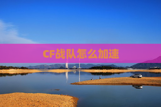 CF战队怎么加速 CF战队怎么加速