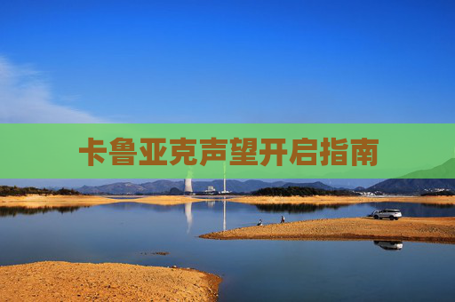 卡鲁亚克声望开启指南 卡鲁亚克声望开启指南
