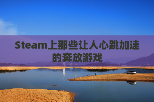 Steam上那些让人心跳加速的奔放游戏 Steam上那些让人心跳加速的奔放游戏