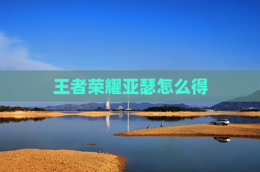 王者荣耀亚瑟怎么得