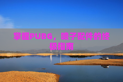 掌握PUBG，喷子配件的终极指南