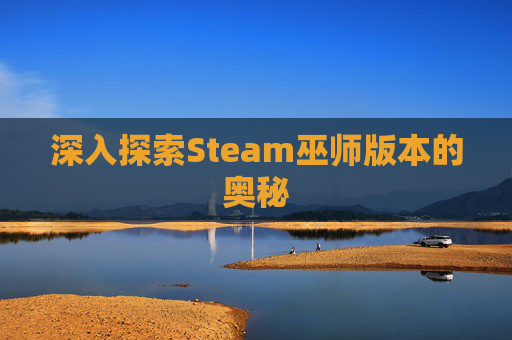深入探索Steam巫师版本的奥秘