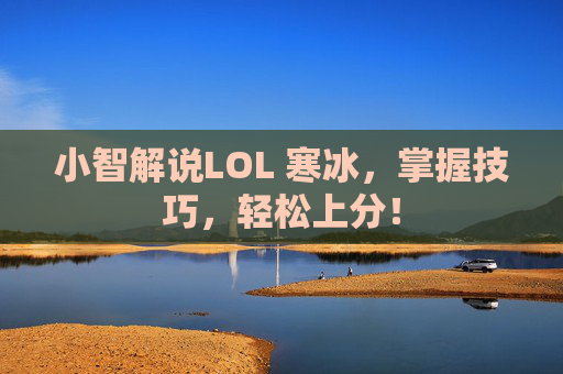 小智解说LOL 寒冰,掌握技巧,轻松上分! 小智解说LOL 寒冰,掌握技巧,轻松上分!