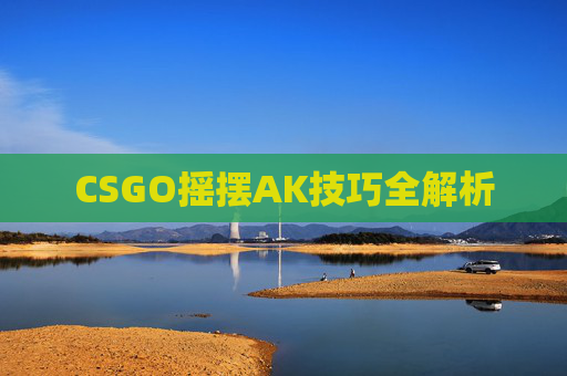 CSGO摇摆AK技巧全解析