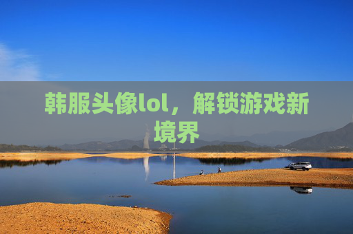 韩服头像lol，解锁游戏新境界