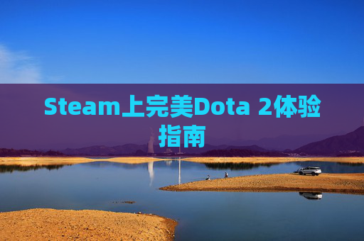 Steam上完美Dota 2体验指南 Steam上完美Dota 2体验指南