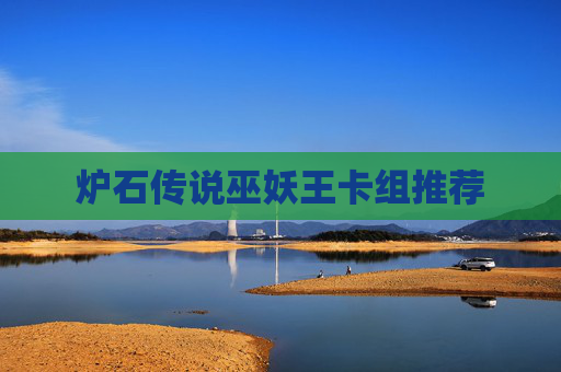 炉石传说巫妖王卡组推荐 炉石传说巫妖王卡组推荐