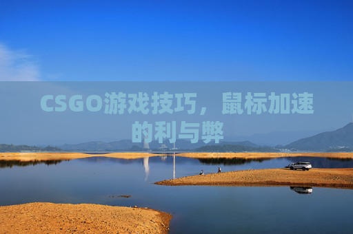 CSGO游戏技巧,鼠标加速的利与弊 CSGO游戏技巧,鼠标加速的利与弊