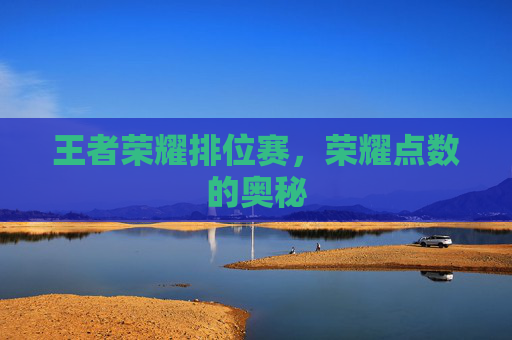 王者荣耀排位赛,荣耀点数的奥秘 王者荣耀排位赛,荣耀点数的奥秘