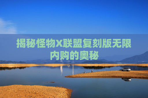揭秘怪物X联盟复刻版无限内购的奥秘 揭秘怪物X联盟复刻版无限内购的奥秘