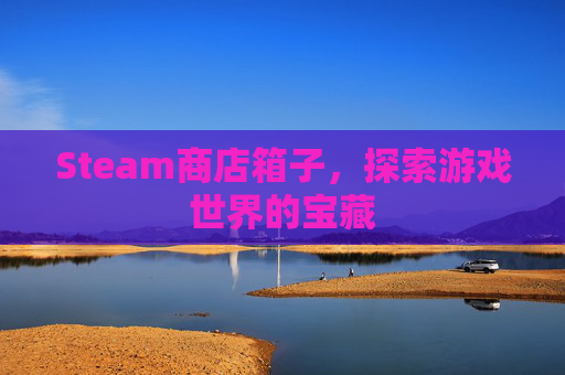 Steam商店箱子,探索游戏世界的宝藏 Steam商店箱子,探索游戏世界的宝藏