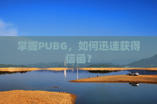 掌握PUBG,如何迅速获得信函? 掌握PUBG,如何迅速获得信函?