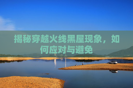 揭秘穿越火线黑屋现象,如何应对与避免 揭秘穿越火线黑屋现象,如何应对与避免