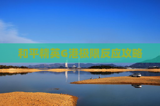 和平精英G港极限反应攻略