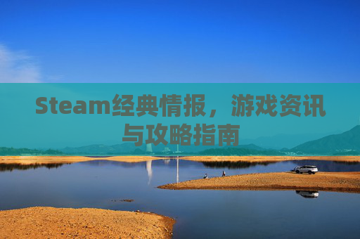 Steam经典情报，游戏资讯与攻略指南