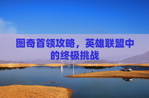 图奇首领攻略，英雄联盟中的终极挑战