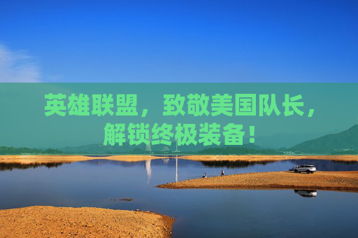 英雄联盟，致敬美国队长，解锁终极装备！