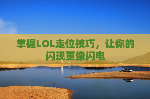 掌握LOL走位技巧，让你的闪现更像闪电