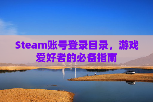 Steam账号登录目录，游戏爱好者的必备指南