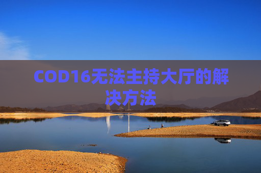 COD16无法主持大厅的解决方法