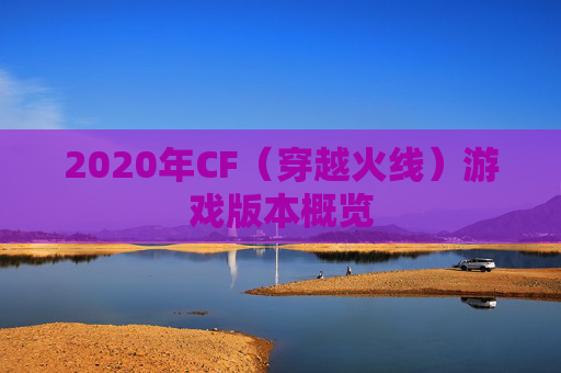 2020年CF（穿越火线）游戏版本概览