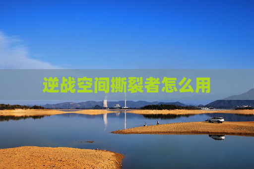 逆战空间撕裂者怎么用 逆战空间撕裂者怎么用