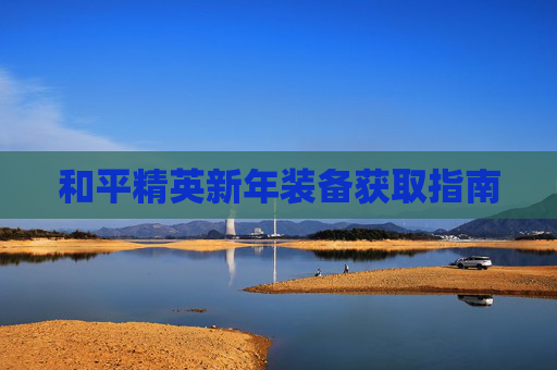 和平精英新年装备获取指南