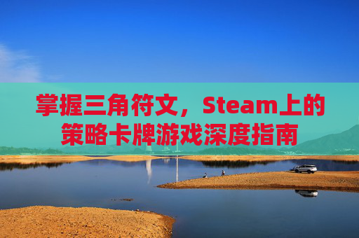 掌握三角符文，Steam上的策略卡牌游戏深度指南