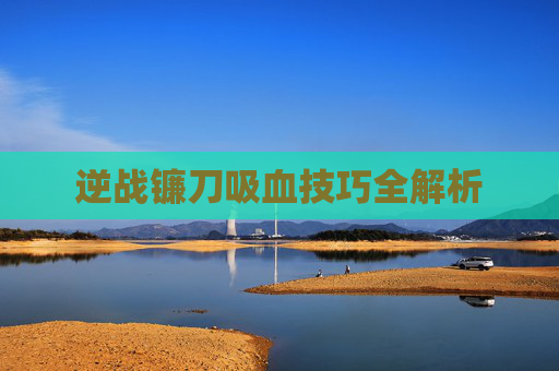逆战镰刀吸血技巧全解析