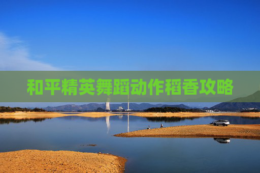 和平精英舞蹈动作稻香攻略