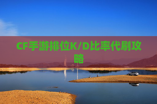CF手游排位K/D比率代刷攻略