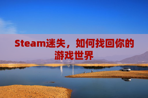 Steam迷失，如何找回你的游戏世界
