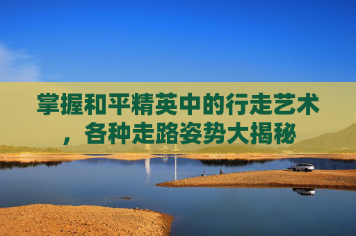 掌握和平精英中的行走艺术，各种走路姿势大揭秘