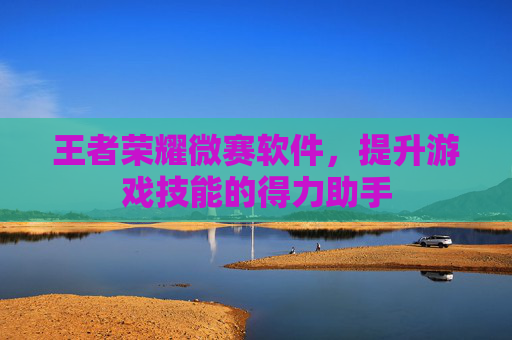王者荣耀微赛软件，提升游戏技能的得力助手